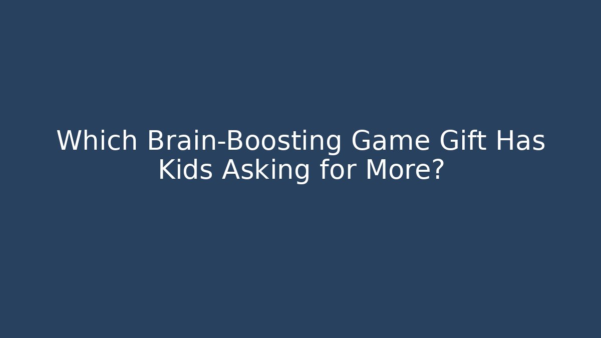 Which Brain-Boosting Game Gift Has Kids Asking for More?