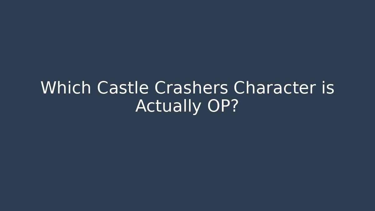 Which Castle Crashers Character is Actually OP?
