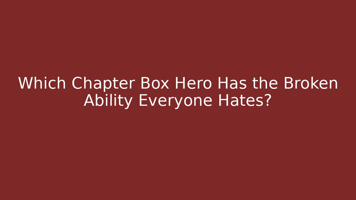 Which Chapter Box Hero Has the Broken Ability Everyone Hates? - Buddy Program