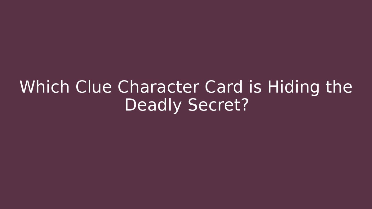 Which Clue Character Card is Hiding the Deadly Secret?