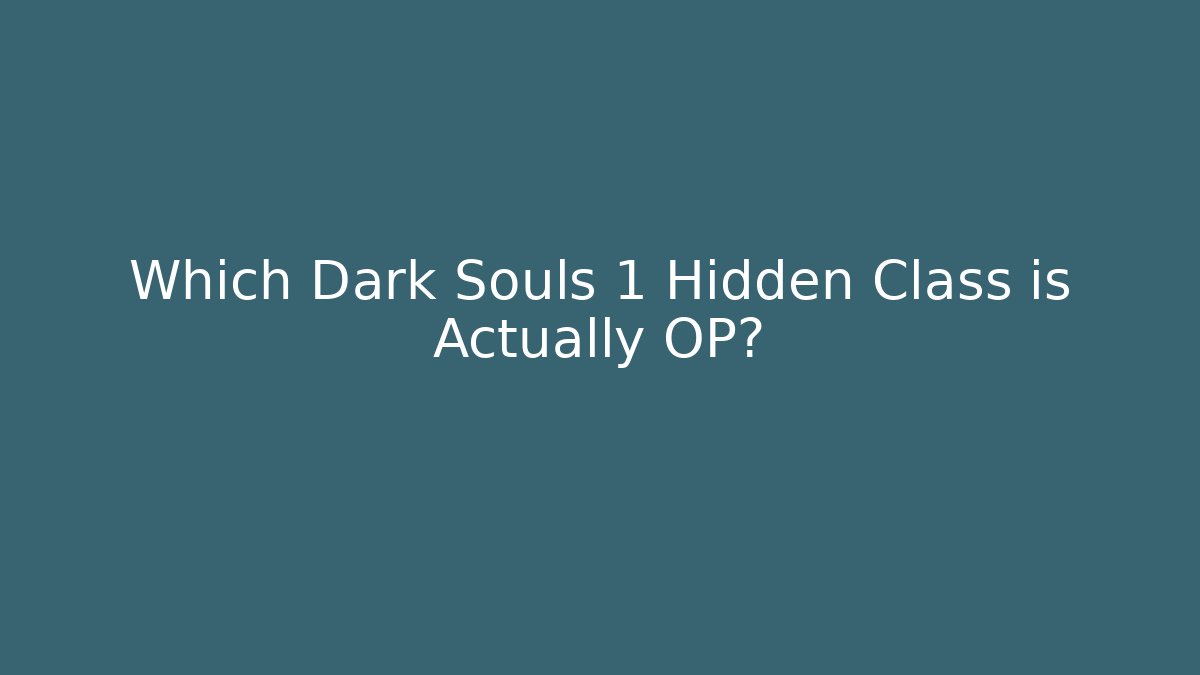 Which Dark Souls 1 Hidden Class is Actually OP?