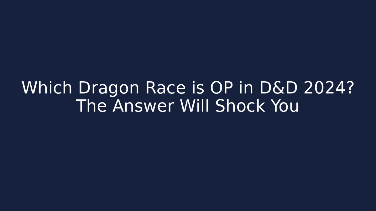 Which Dragon Race is OP in D&D 2024? The Answer Will Shock You