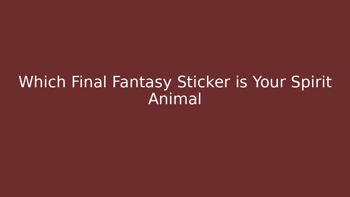 Which Final Fantasy Sticker is Your Spirit Animal