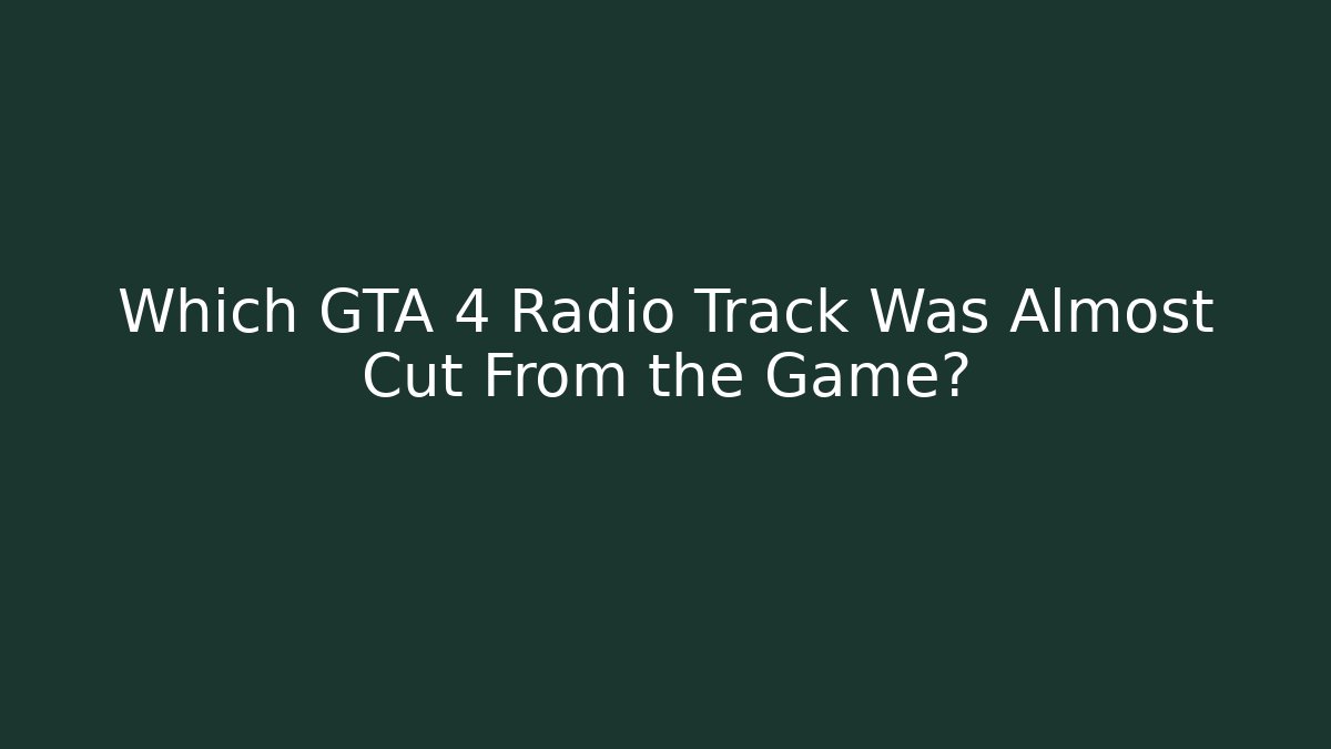 Which GTA 4 Radio Track Was Almost Cut From the Game?
