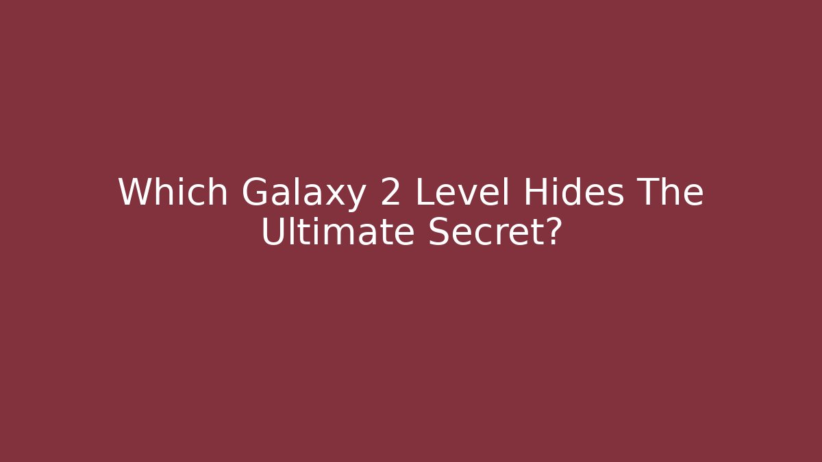 Which Galaxy 2 Level Hides The Ultimate Secret?
