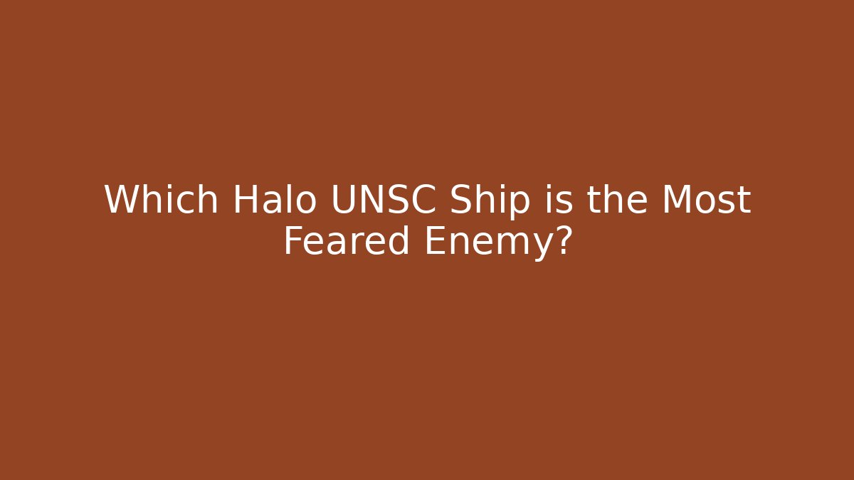 Which Halo UNSC Ship is the Most Feared Enemy?