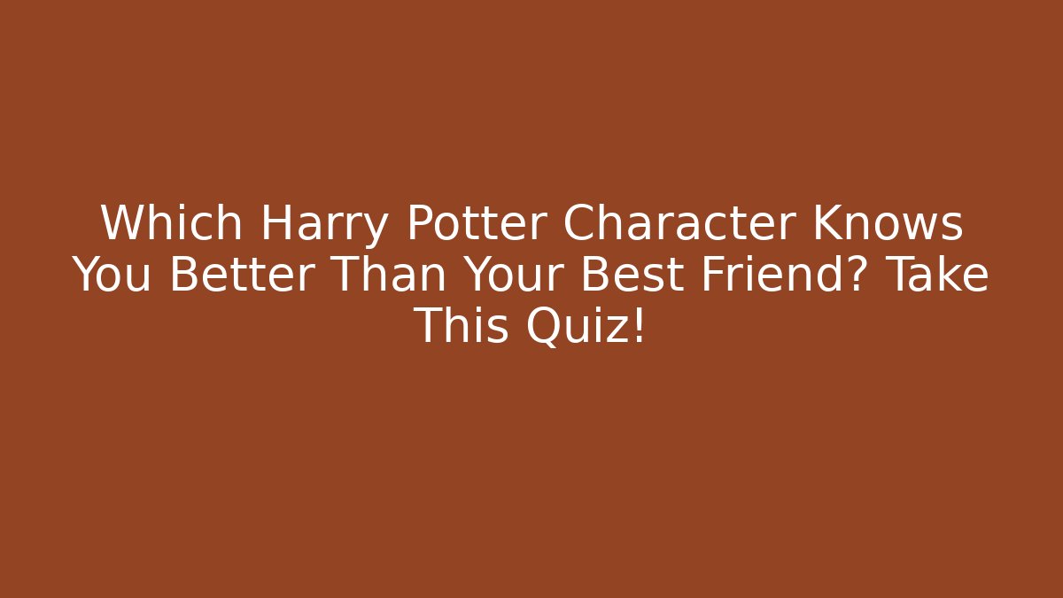 Which Harry Potter Character Knows You Better Than Your Best Friend? Take This Quiz!