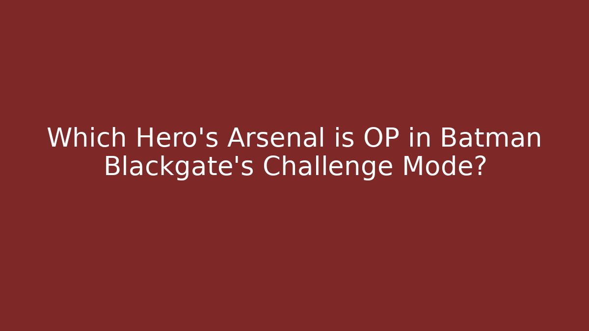 Which Hero's Arsenal is OP in Batman Blackgate's Challenge Mode?