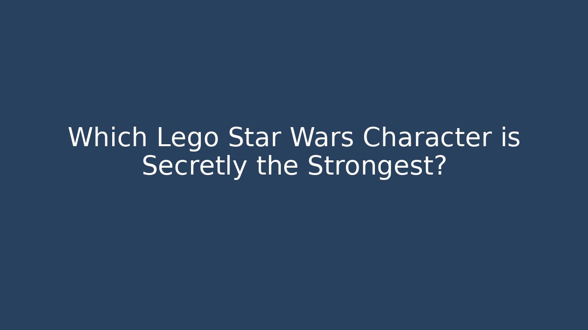 Which Lego Star Wars Character is Secretly the Strongest?