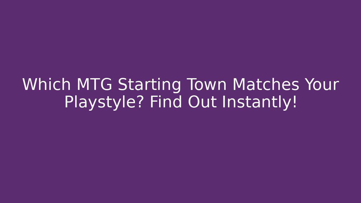 Which MTG Starting Town Matches Your Playstyle? Find Out Instantly!