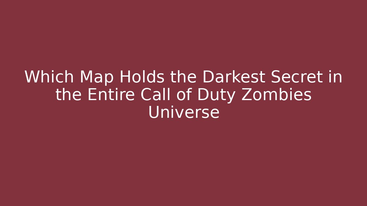 Which Map Holds the Darkest Secret in the Entire Call of Duty Zombies Universe
