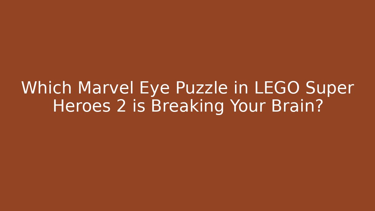 Which Marvel Eye Puzzle in LEGO Super Heroes 2 is Breaking Your Brain?
