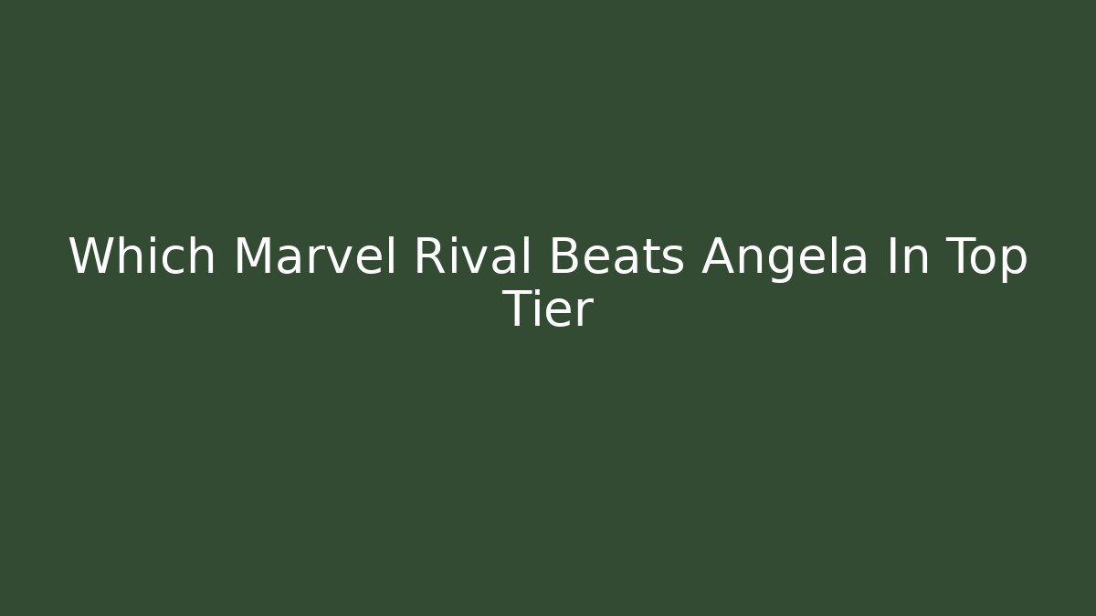 Which Marvel Rival Beats Angela In Top Tier