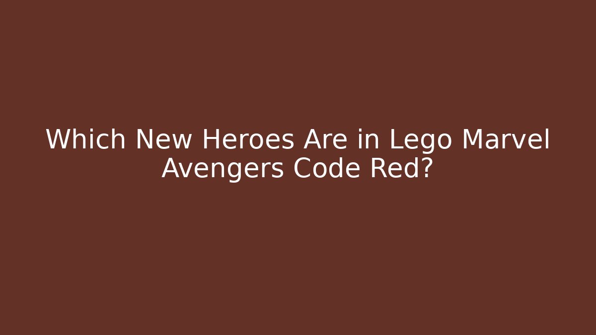 Which New Heroes Are in Lego Marvel Avengers Code Red? - Buddy Program
