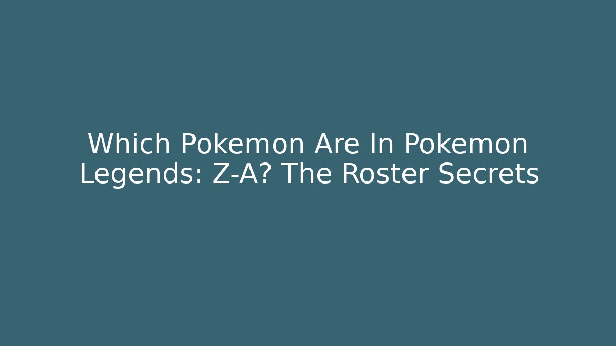 Which Pokémon Are In Pokémon Legends: Z-A? The Roster Secrets