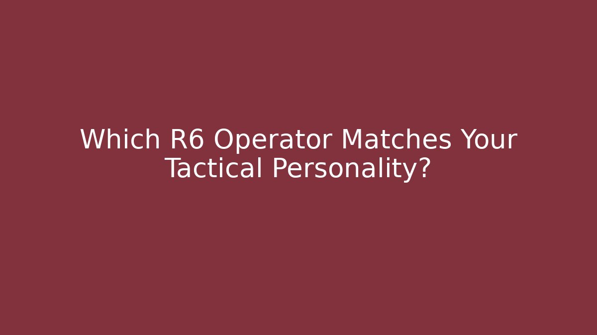 Which R6 Operator Matches Your Tactical Personality?