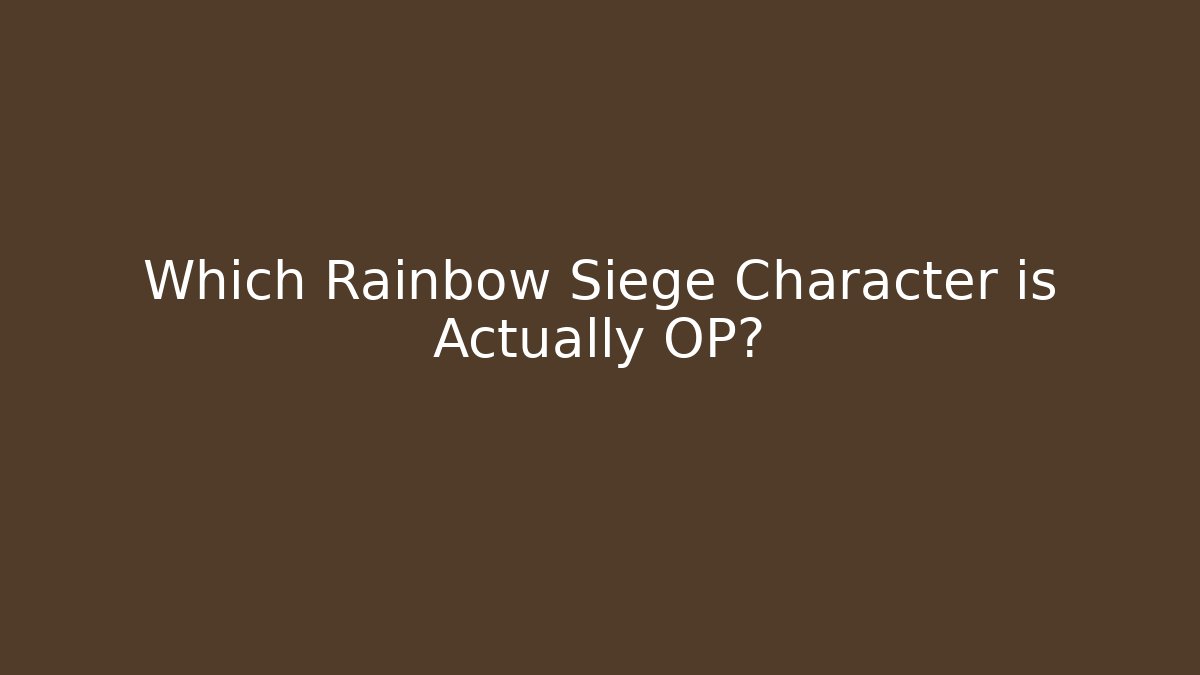 Which Rainbow Siege Character is Actually OP?
