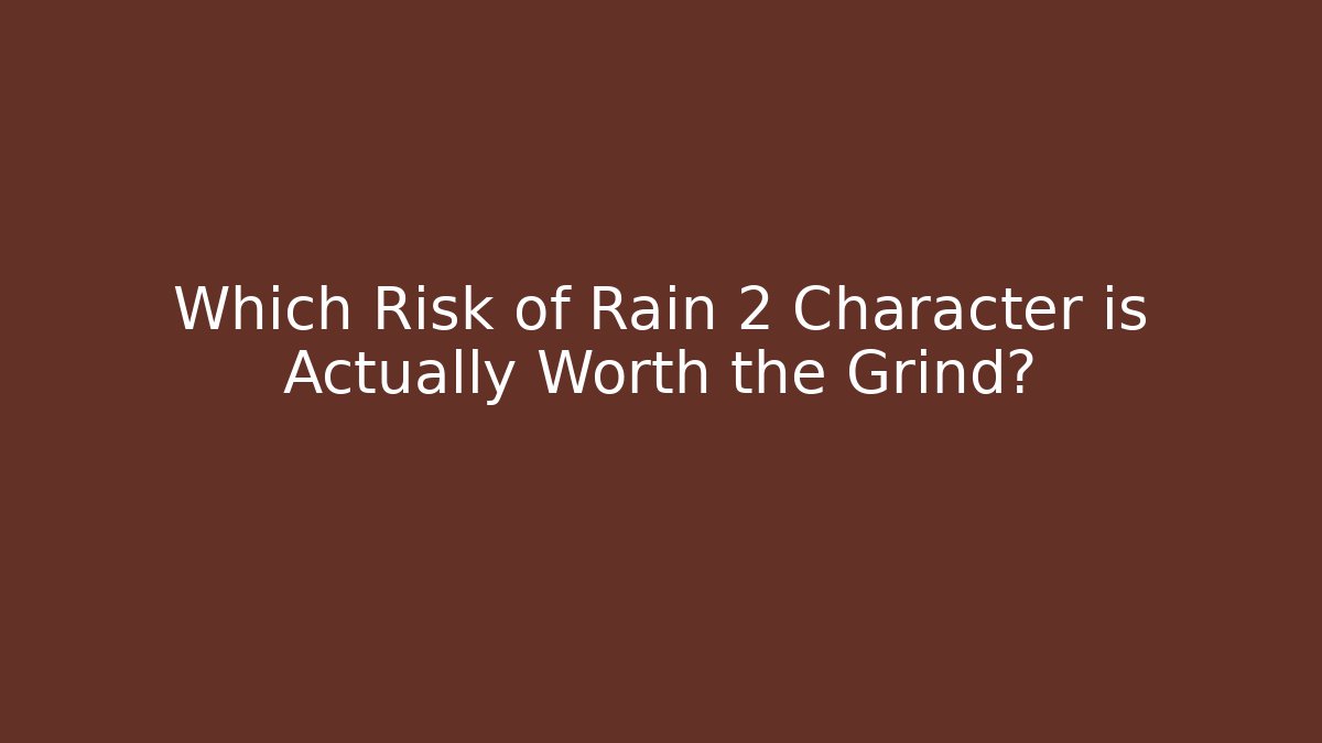 Which Risk of Rain 2 Character is Actually Worth the Grind?