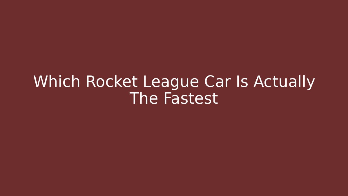 Which Rocket League Car Is Actually The Fastest - Buddy Program