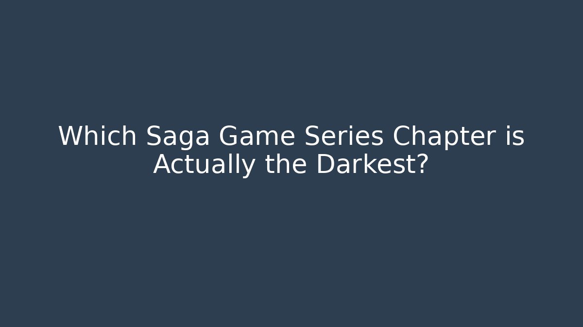 Which Saga Game Series Chapter is Actually the Darkest?