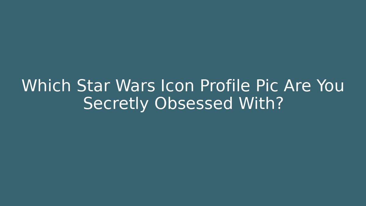 Which Star Wars Icon Profile Pic Are You Secretly Obsessed With?