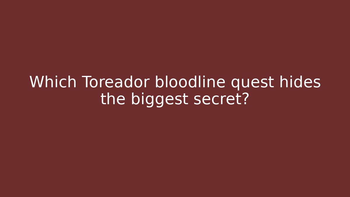 Which Toreador bloodline quest hides the biggest secret?
