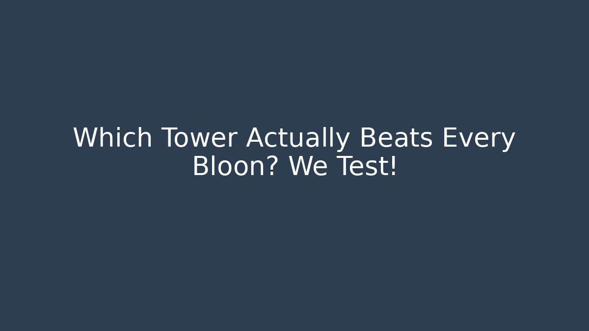 Which Tower Actually Beats Every Bloon? We Test!