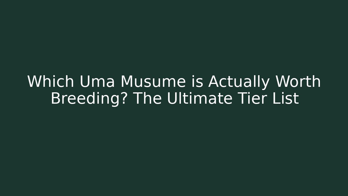 Which Uma Musume is Actually Worth Breeding? The Ultimate Tier List
