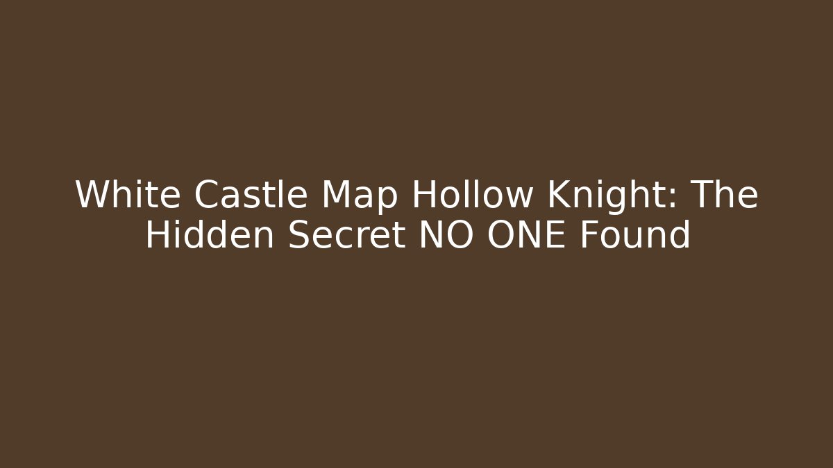 White Castle Map Hollow Knight: The Hidden Secret NO ONE Found