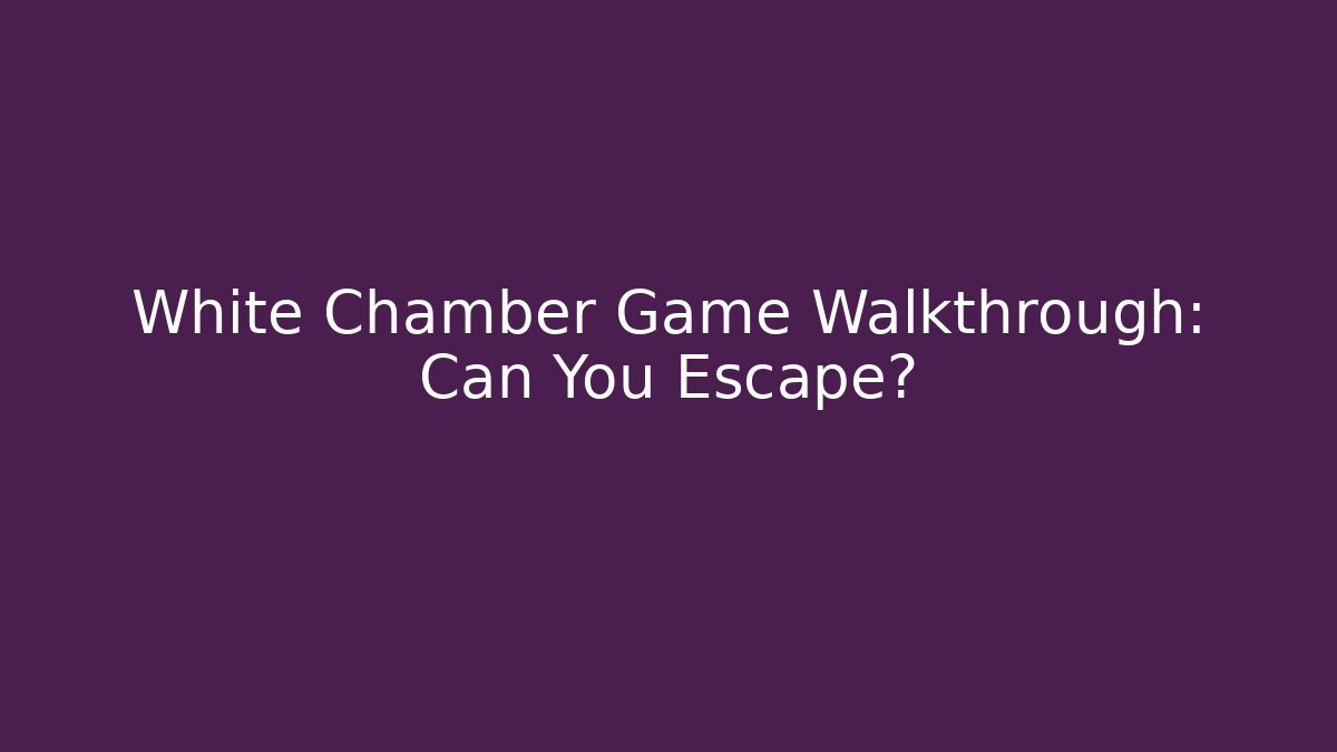 White Chamber Game Walkthrough: Can You Escape?