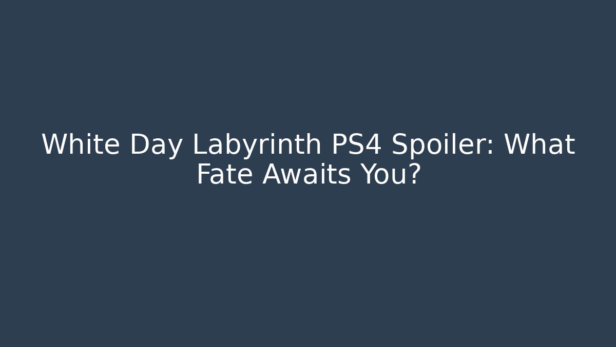 White Day Labyrinth PS4 Spoiler: What Fate Awaits You?