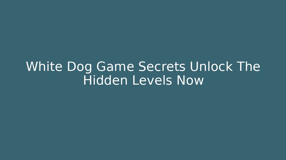 White Dog Game Secrets Unlock The Hidden Levels Now