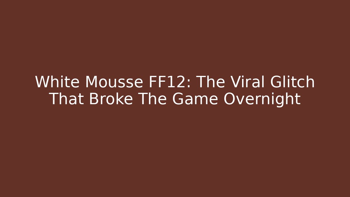 White Mousse FF12: The Viral Glitch That Broke The Game Overnight