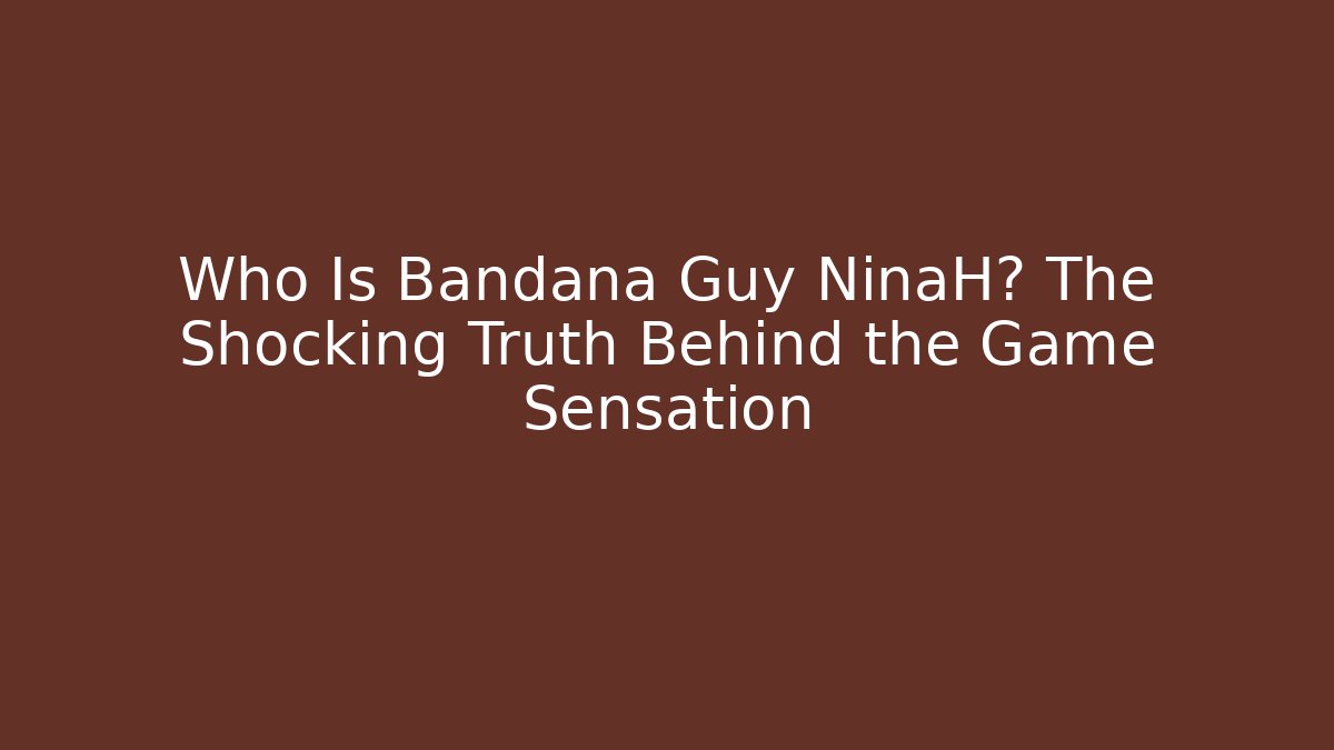 Who Is Bandana Guy NinaH? The Shocking Truth Behind the Game Sensation