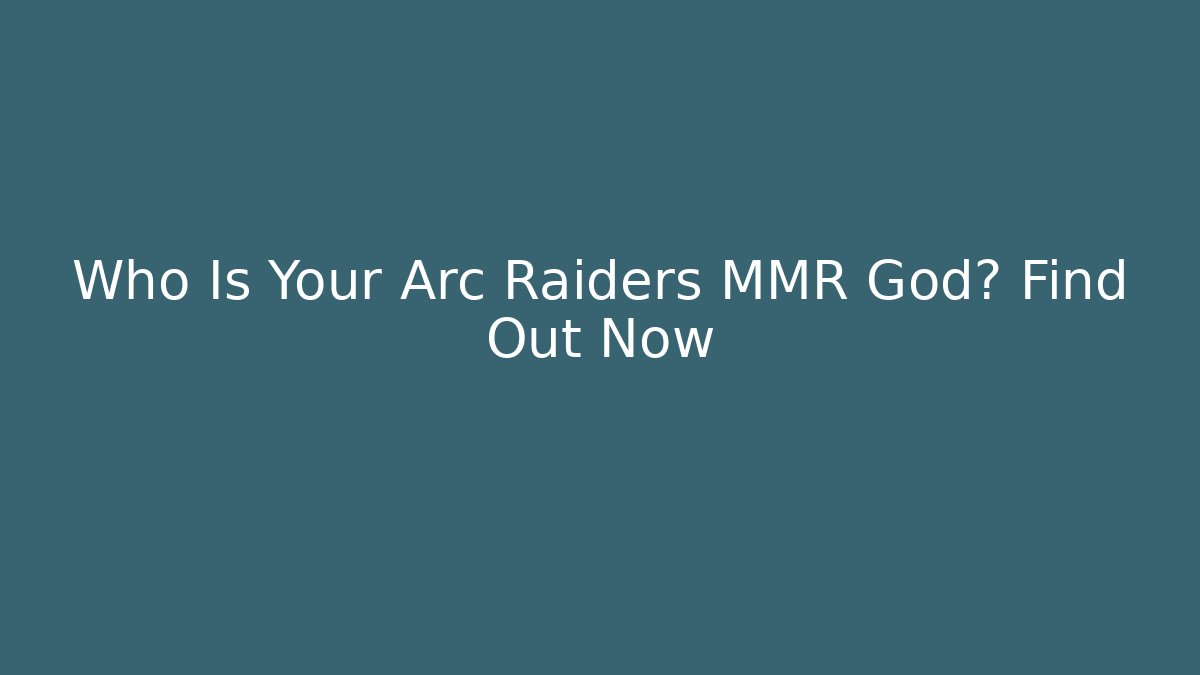 Who Is Your Arc Raiders MMR God? Find Out Now