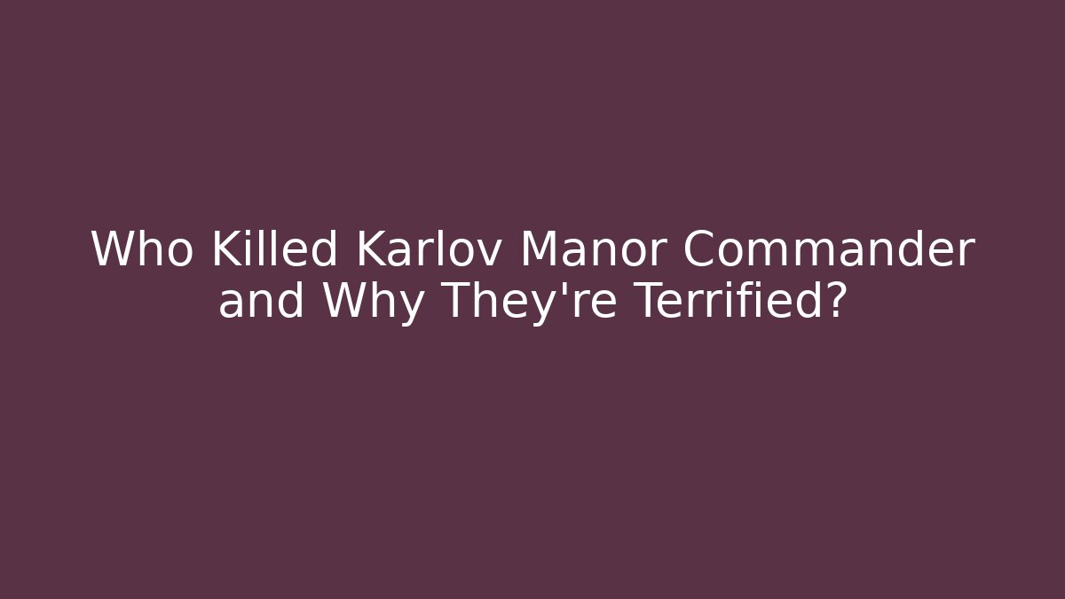 Who Killed Karlov Manor Commander and Why They're Terrified?