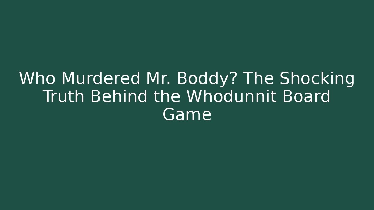 Who Murdered Mr. Boddy? The Shocking Truth Behind the Whodunnit Board Game