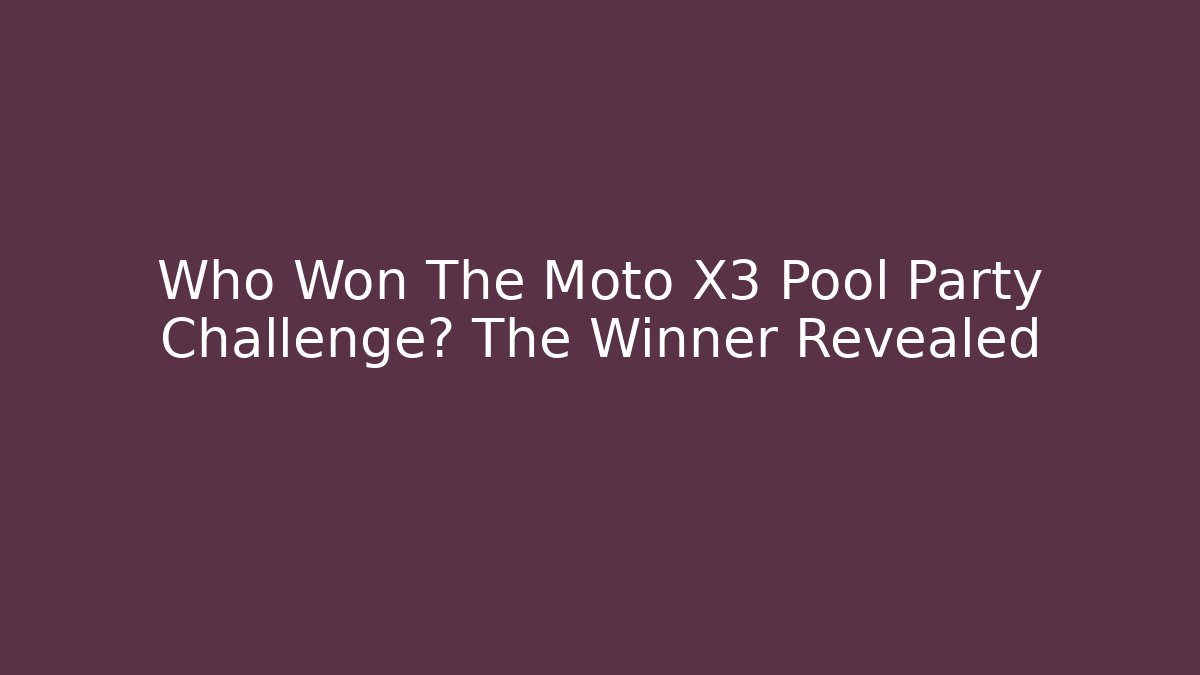 Who Won The Moto X3 Pool Party Challenge? The Winner Revealed
