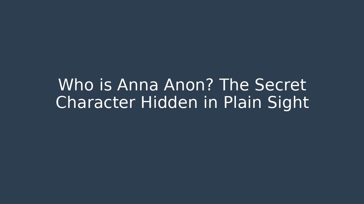 Who is Anna Anon? The Secret Character Hidden in Plain Sight