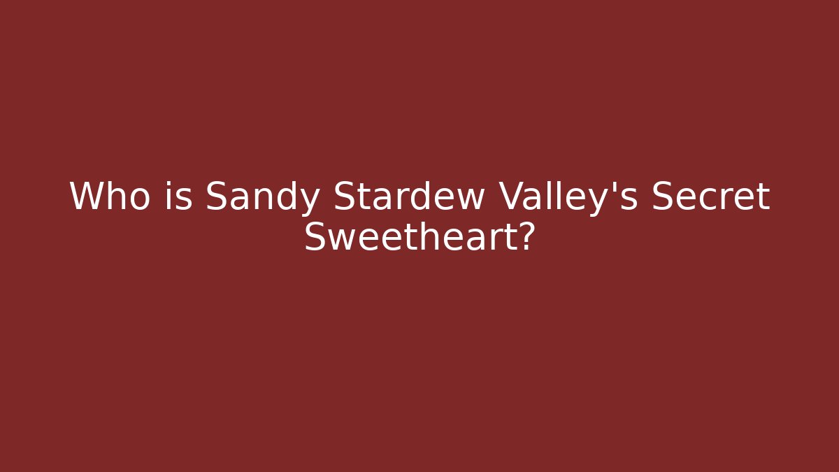 Who is Sandy Stardew Valley's Secret Sweetheart?