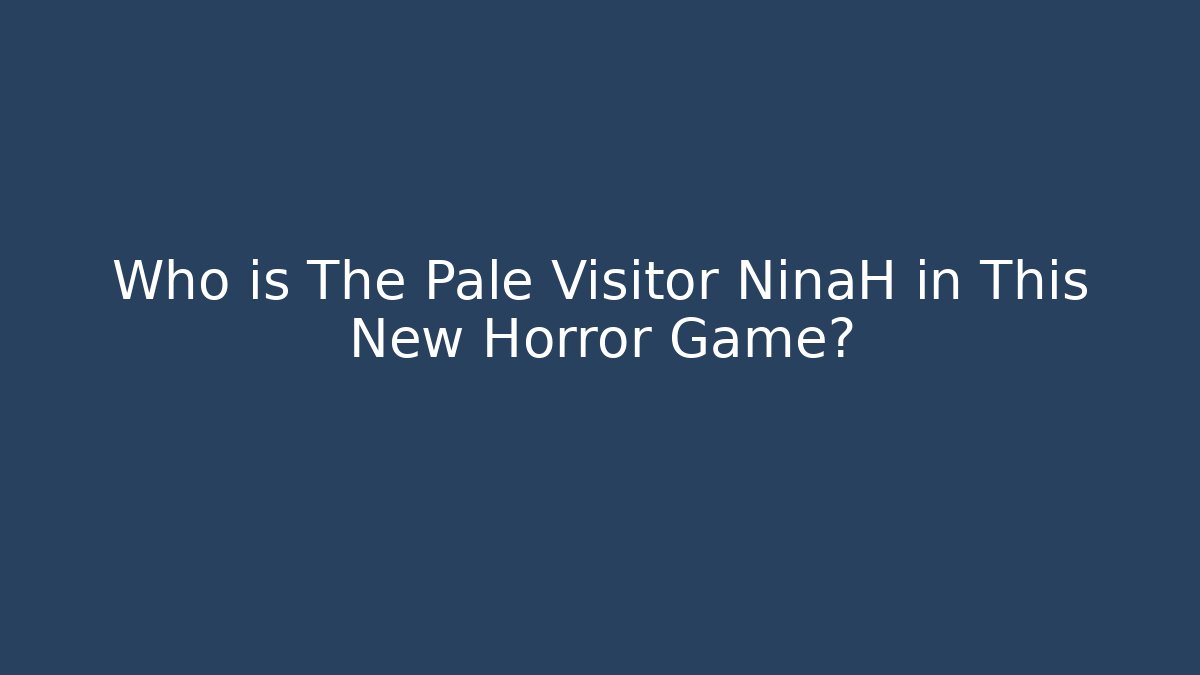 Who is The Pale Visitor NinaH in This New Horror Game?
