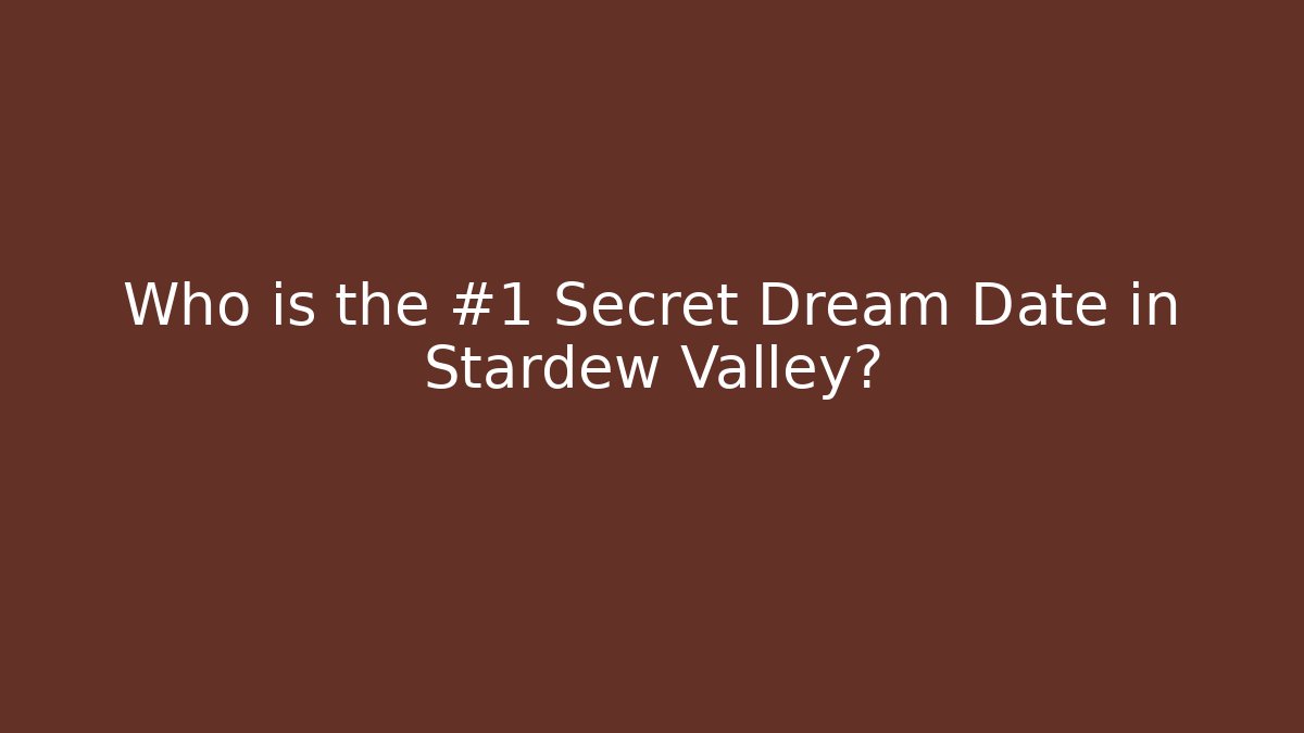 Who is the #1 Secret Dream Date in Stardew Valley?