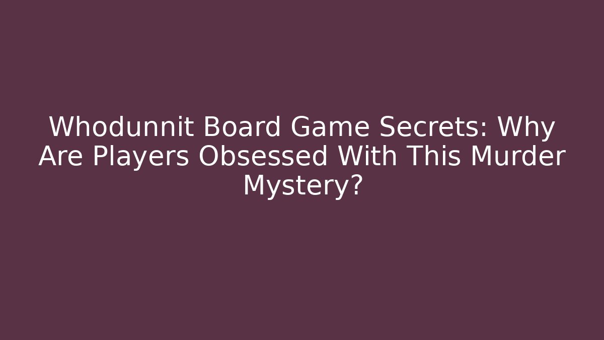 Whodunnit Board Game Secrets: Why Are Players Obsessed With This Murder Mystery?