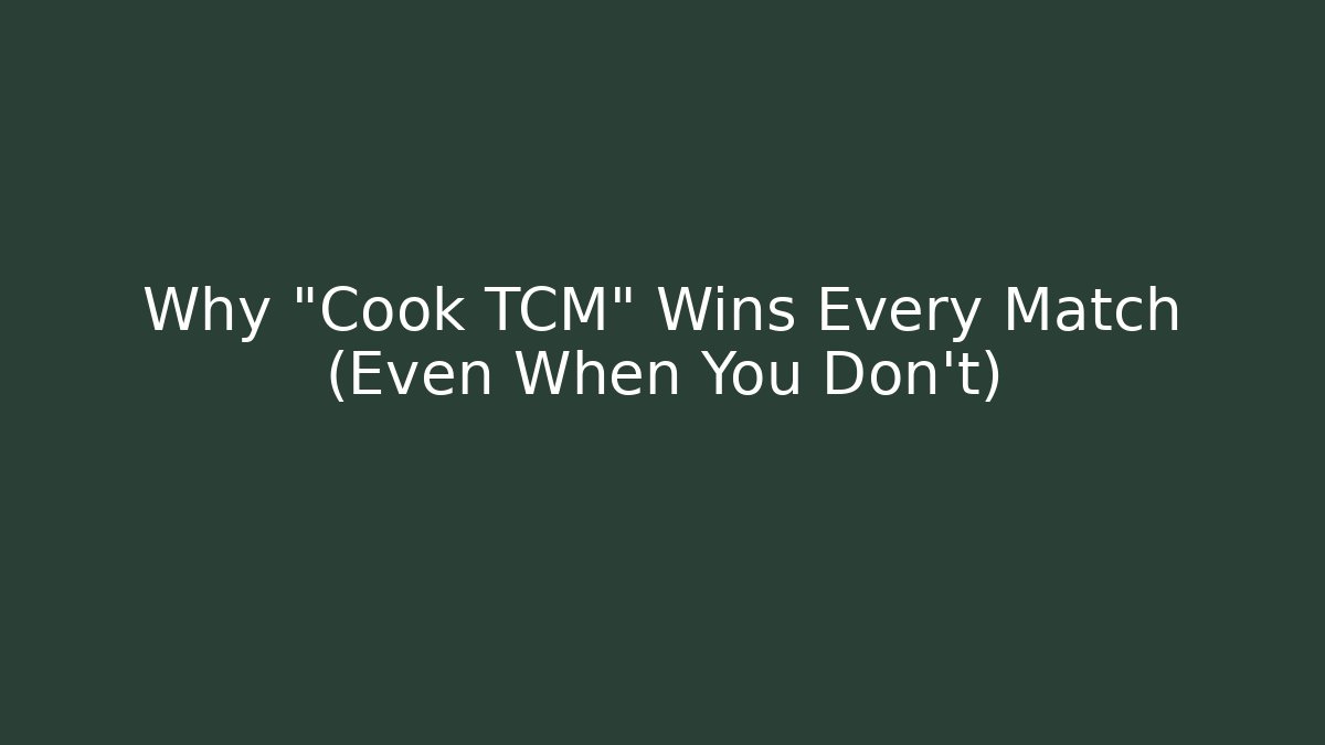 Why "Cook TCM" Wins Every Match (Even When You Don't)