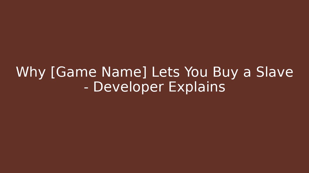 Why [Game Name] Lets You Buy a Slave – Developer Explains