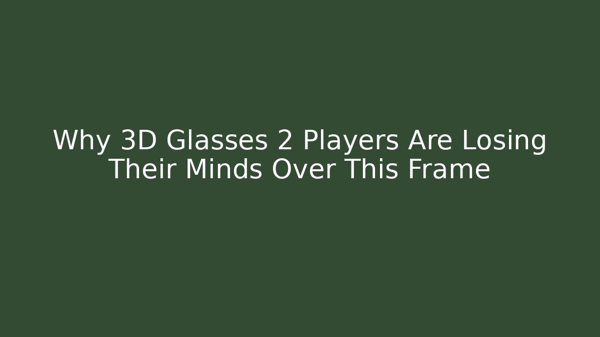 Why 3D Glasses 2 Players Are Losing Their Minds Over This Frame