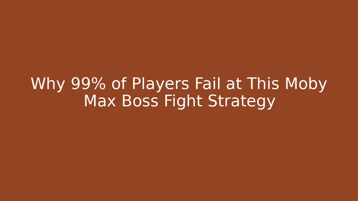 Why 99% of Players Fail at This Moby Max Boss Fight Strategy