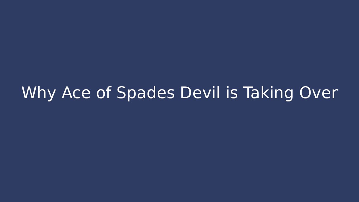 Why Ace of Spades Devil is Taking Over