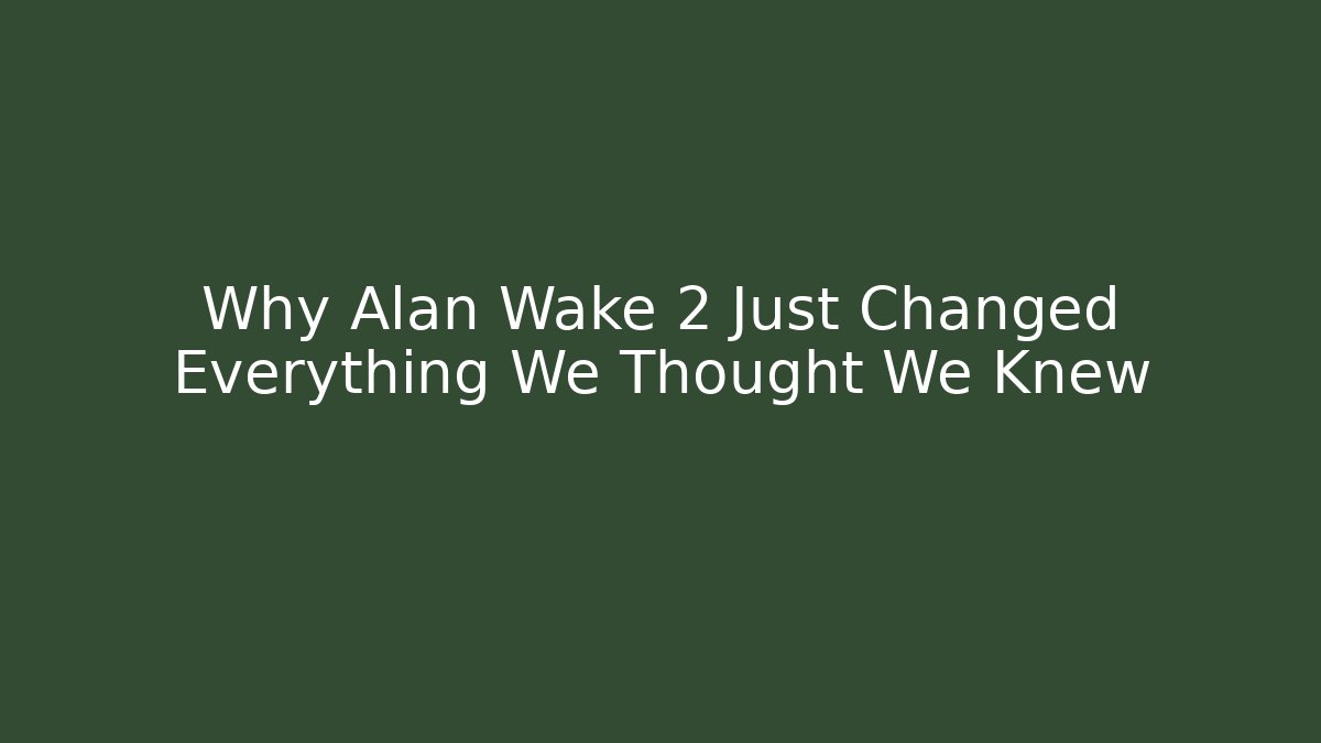 Why Alan Wake 2 Just Changed Everything We Thought We Knew