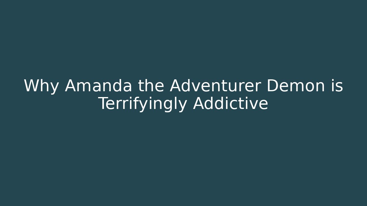 Why Amanda the Adventurer Demon is Terrifyingly Addictive - Buddy Program